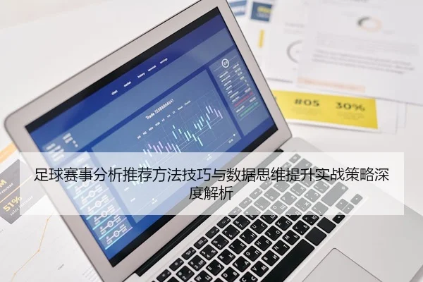 足球赛事分析推荐方法技巧与数据思维提升实战策略深度解析